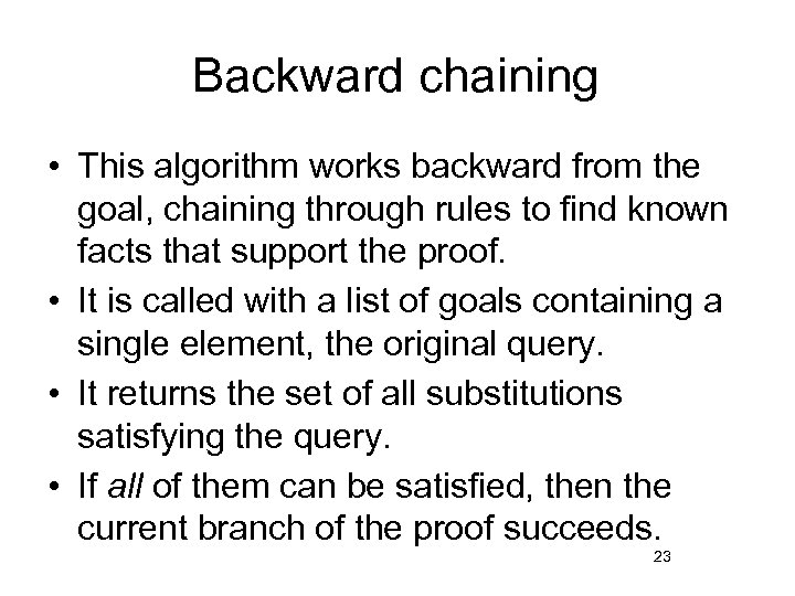 Backward chaining • This algorithm works backward from the goal, chaining through rules to