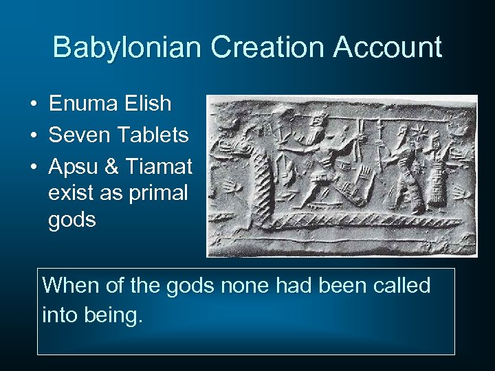 Babylonian Creation Account • • • Enuma Elish Seven Tablets Apsu & Tiamat exist