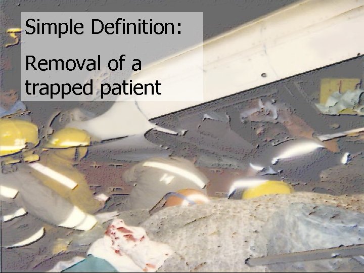 Simple Definition: Removal of a trapped patient 