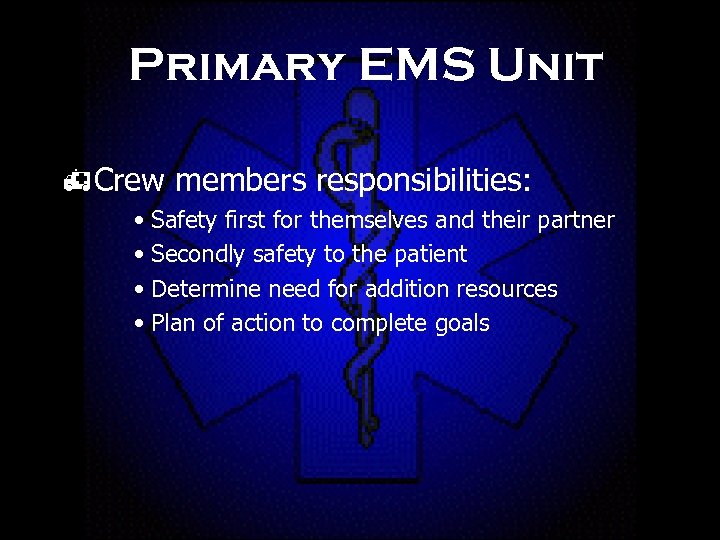 Primary EMS Unit h. Crew members responsibilities: • Safety first for themselves and their