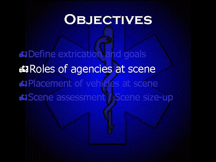 Objectives h. Define extrication and goals h. Roles of agencies at scene h. Placement