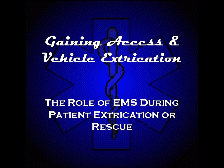 Gaining Access & Vehicle Extrication The Role of EMS During Patient Extrication or Rescue