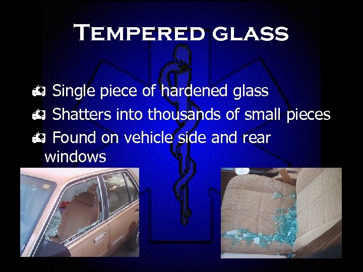 Tempered glass h Single piece of hardened glass h Shatters into thousands of small