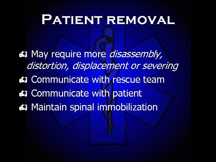 Patient removal h May require more disassembly, distortion, displacement or severing h Communicate with