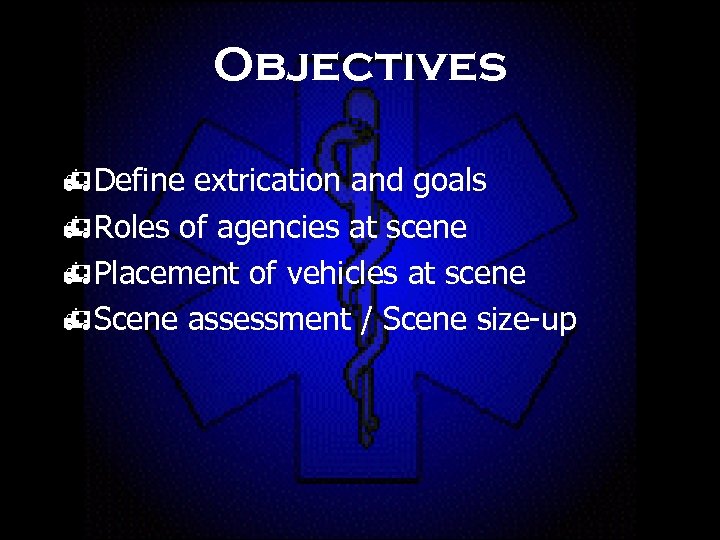 Objectives h. Define extrication and goals h. Roles of agencies at scene h. Placement