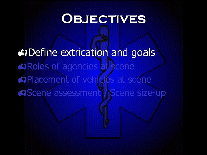 Objectives h. Define extrication and goals h. Roles of agencies at scene h. Placement