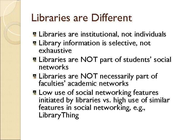 Libraries are Different Libraries are institutional, not individuals Library information is selective, not exhaustive