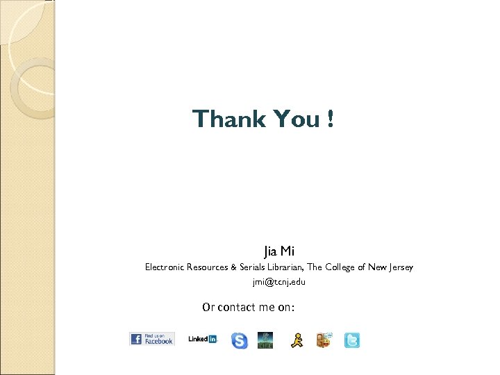 Thank You ! Jia Mi Electronic Resources & Serials Librarian, The College of New