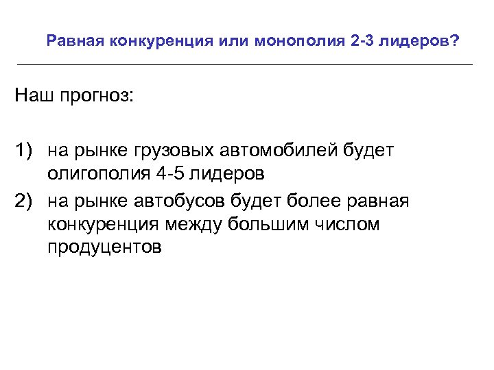 Равная конкуренция или монополия 2 -3 лидеров? Наш прогноз: 1) на рынке грузовых автомобилей