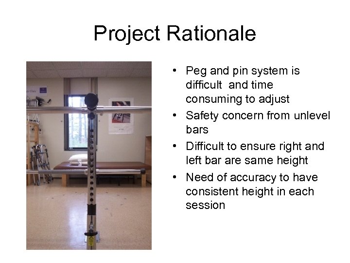 Project Rationale • Peg and pin system is difficult and time consuming to adjust
