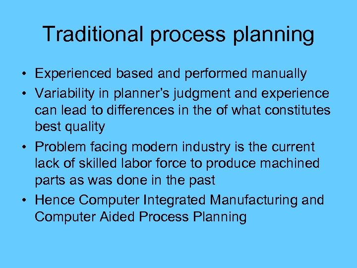 Traditional process planning • Experienced based and performed manually • Variability in planner’s judgment