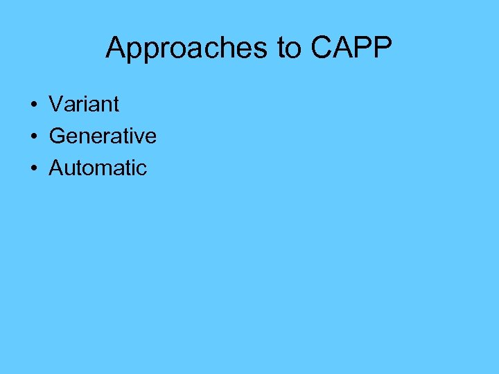 Approaches to CAPP • Variant • Generative • Automatic 