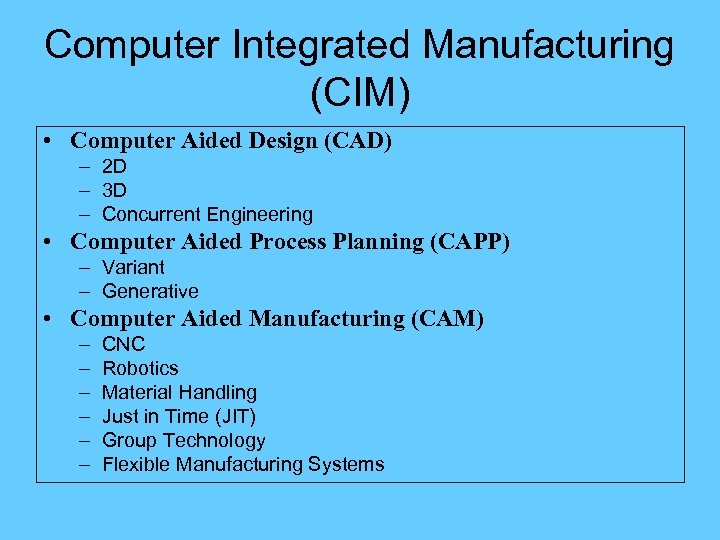 Computer Integrated Manufacturing (CIM) • Computer Aided Design (CAD) – 2 D – 3