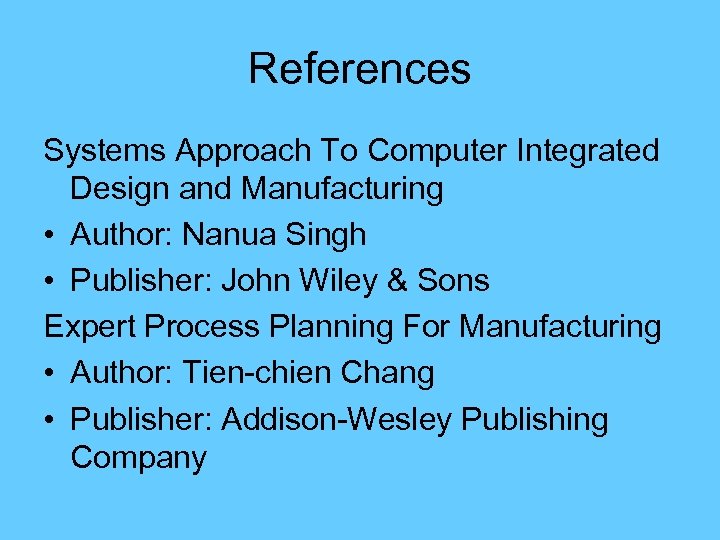 References Systems Approach To Computer Integrated Design and Manufacturing • Author: Nanua Singh •