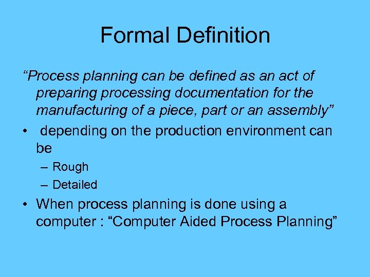 Formal Definition “Process planning can be defined as an act of preparing processing documentation