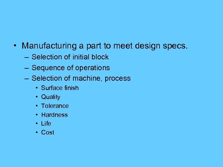  • Manufacturing a part to meet design specs. – Selection of initial block