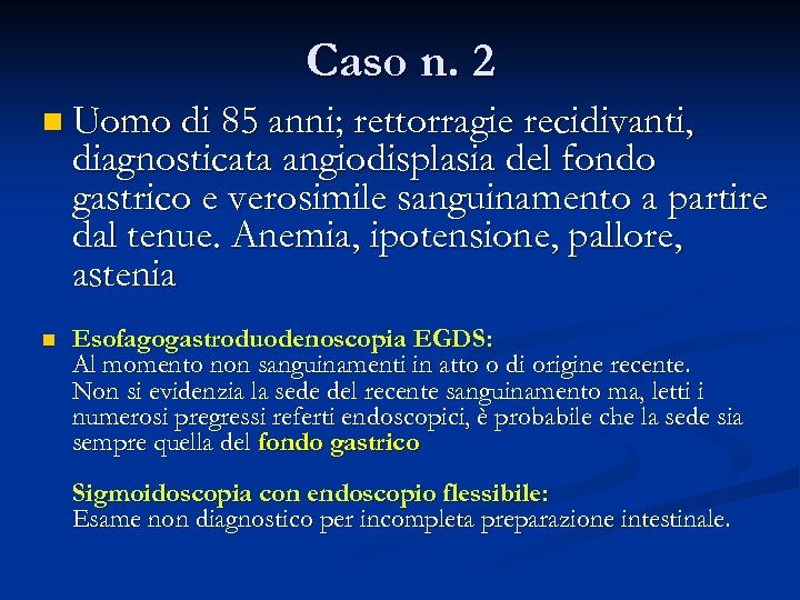 Caso n. 2 n Uomo di 85 anni; rettorragie recidivanti, diagnosticata angiodisplasia del fondo