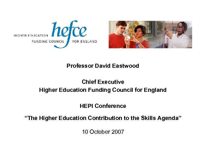 Professor David Eastwood Chief Executive Higher Education Funding Council for England HEPI Conference “The
