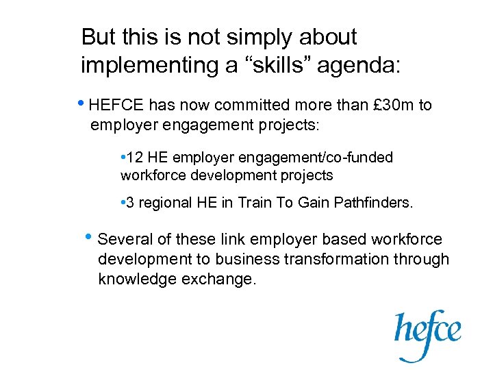 But this is not simply about implementing a “skills” agenda: • HEFCE has now