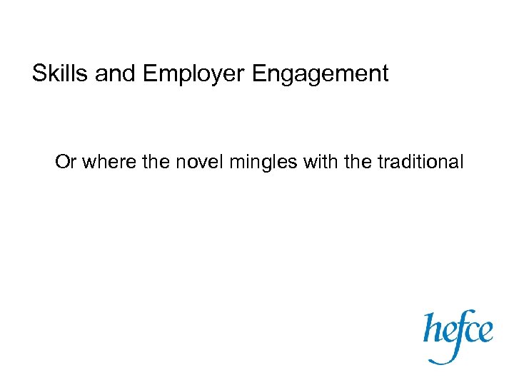Skills and Employer Engagement Or where the novel mingles with the traditional 