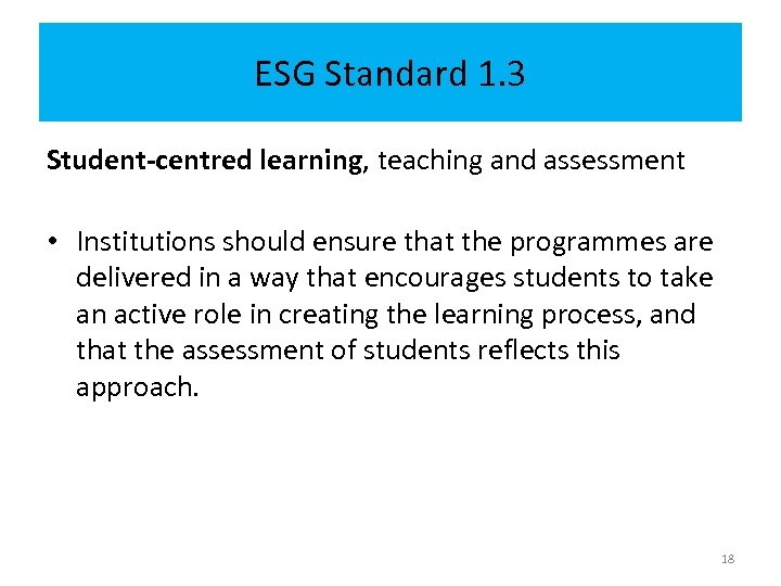 ESG Standard 1. 3 Student-centred learning, teaching and assessment • Institutions should ensure that