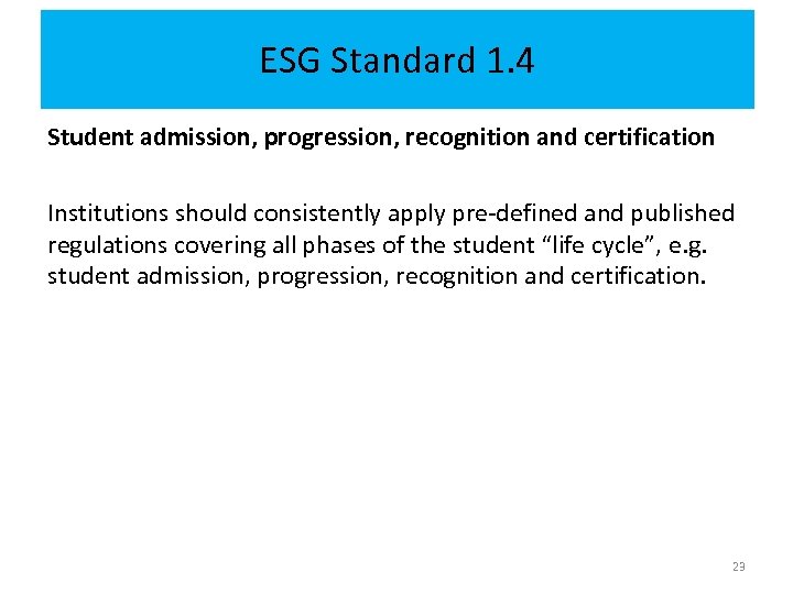 ESG Standard 1. 4 Student admission, progression, recognition and certification Institutions should consistently apply