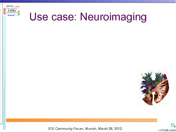 Use case: Neuroimaging EGI Community Forum, Munich, March 28, 2012 