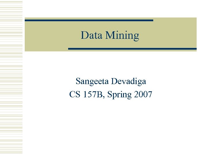 Data Mining Sangeeta Devadiga CS 157 B, Spring 2007 