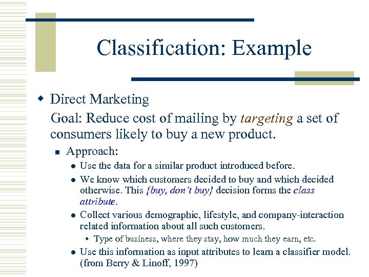 Classification: Example w Direct Marketing Goal: Reduce cost of mailing by targeting a set