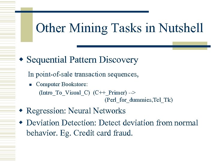 Other Mining Tasks in Nutshell w Sequential Pattern Discovery In point-of-sale transaction sequences, n