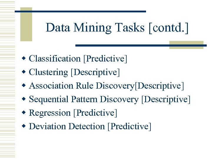 Data Mining Tasks [contd. ] w Classification [Predictive] w Clustering [Descriptive] w Association Rule