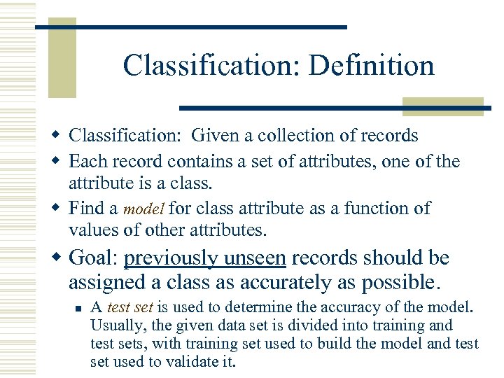 Classification: Definition w Classification: Given a collection of records w Each record contains a