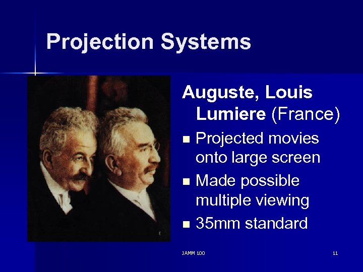 Projection Systems Auguste, Louis Lumiere (France) Projected movies onto large screen n Made possible