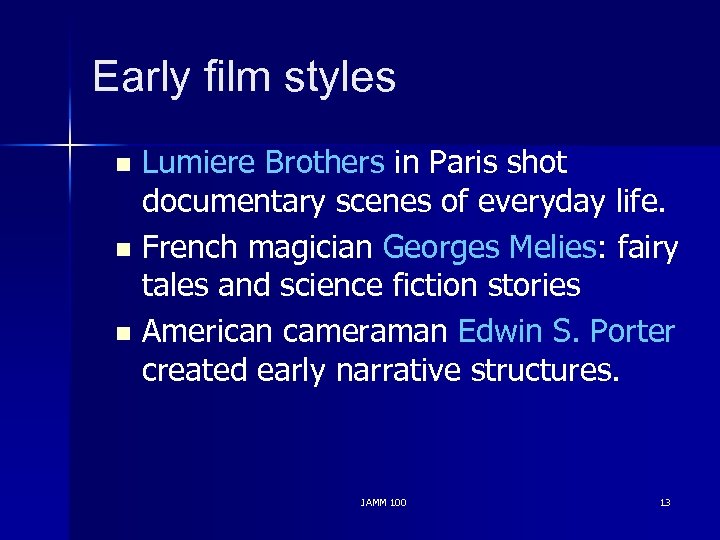 Early film styles Lumiere Brothers in Paris shot documentary scenes of everyday life. n