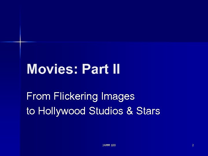 Movies: Part II From Flickering Images to Hollywood Studios & Stars JAMM 100 2