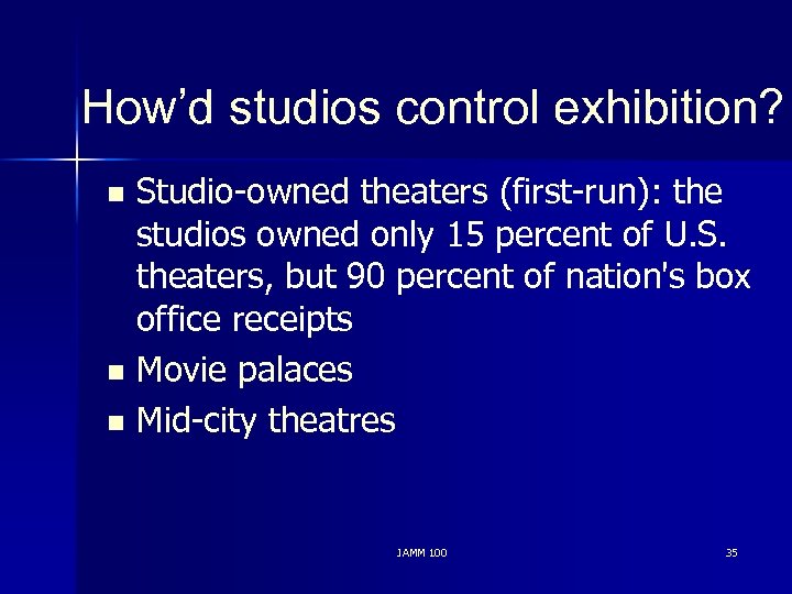 How’d studios control exhibition? Studio-owned theaters (first-run): the studios owned only 15 percent of