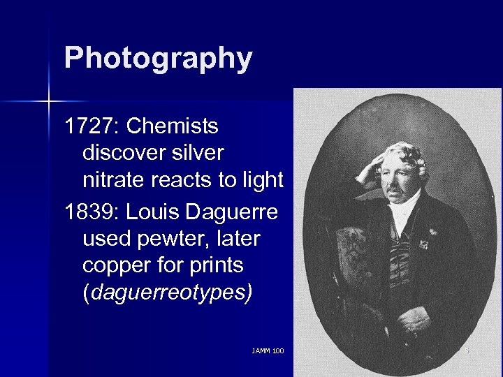 Photography 1727: Chemists discover silver nitrate reacts to light 1839: Louis Daguerre used pewter,