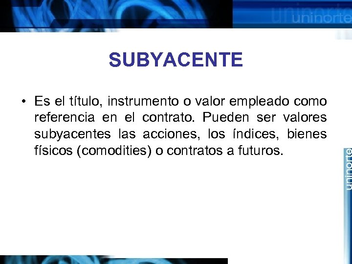 SUBYACENTE • Es el título, instrumento o valor empleado como referencia en el contrato.