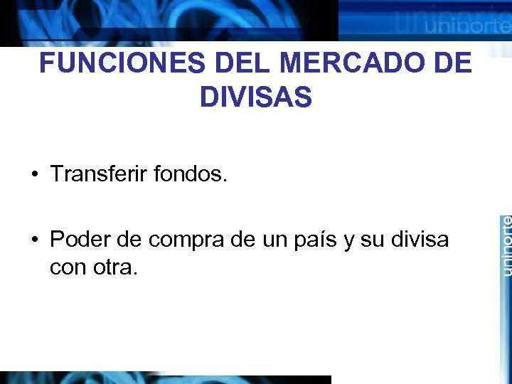 FUNCIONES DEL MERCADO DE DIVISAS • Transferir fondos. • Poder de compra de un