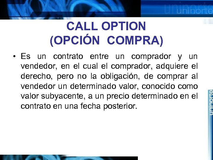 CALL OPTION (OPCIÓN COMPRA) • Es un contrato entre un comprador y un vendedor,