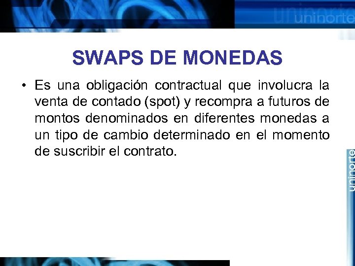 SWAPS DE MONEDAS • Es una obligación contractual que involucra la venta de contado