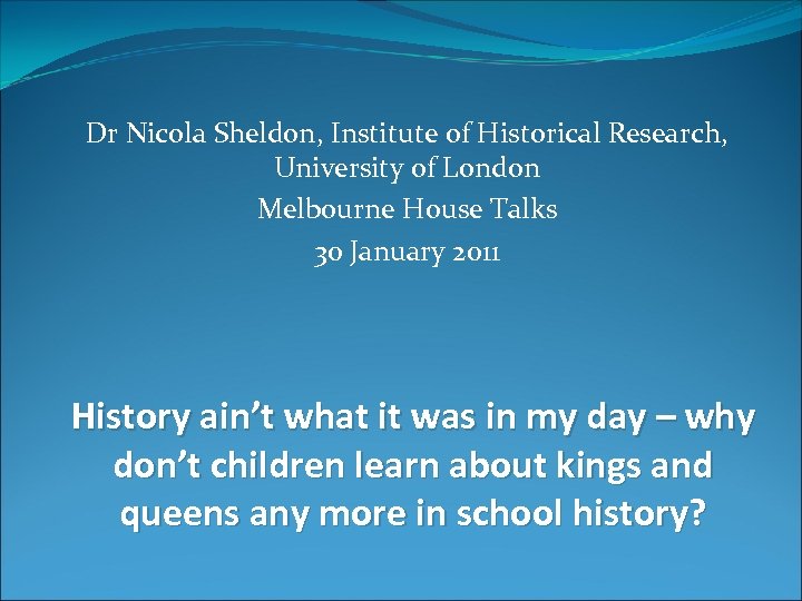 Dr Nicola Sheldon, Institute of Historical Research, University of London Melbourne House Talks 30