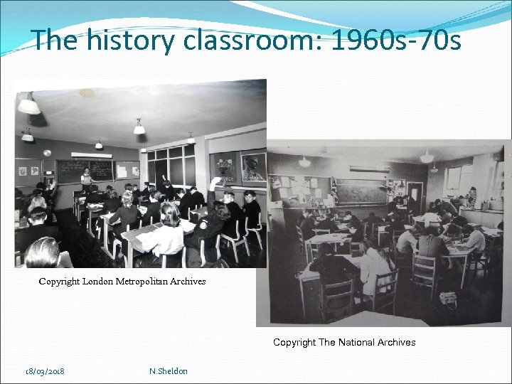 The history classroom: 1960 s-70 s Copyright London Metropolitan Archives Copyright The National Archives