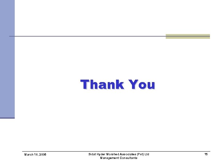 Thank You March 18, 2006 Sidat Hyder Morshed Associates (Pvt) Ltd Management Consultants 15