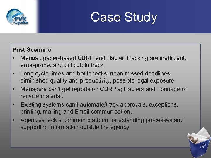 Case Study Past Scenario • Manual, paper-based CBRP and Hauler Tracking are inefficient, error-prone,