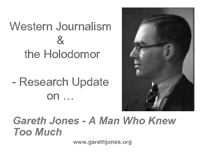Western Journalism & the Holodomor - Research Update on … Gareth Jones - A