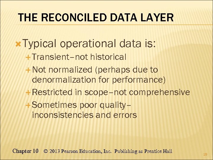 THE RECONCILED DATA LAYER Typical operational data is: Transient–not historical Not normalized (perhaps due