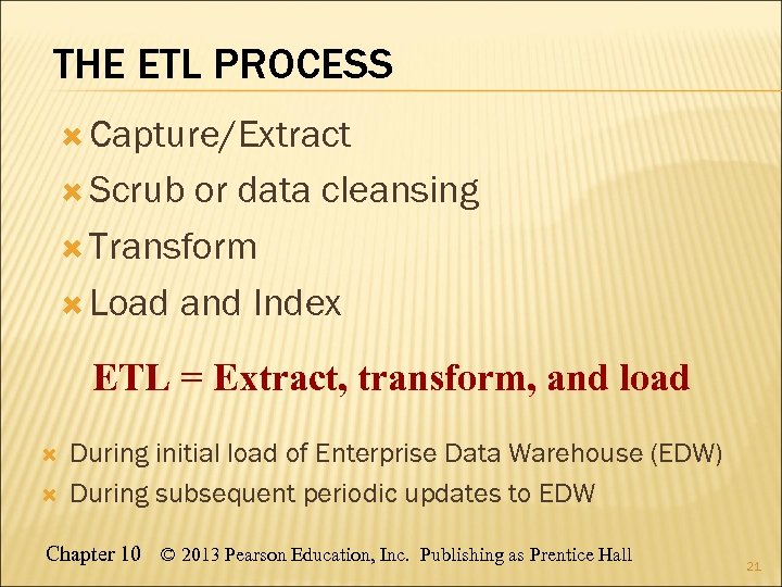 THE ETL PROCESS Capture/Extract Scrub or data cleansing Transform Load and Index ETL =