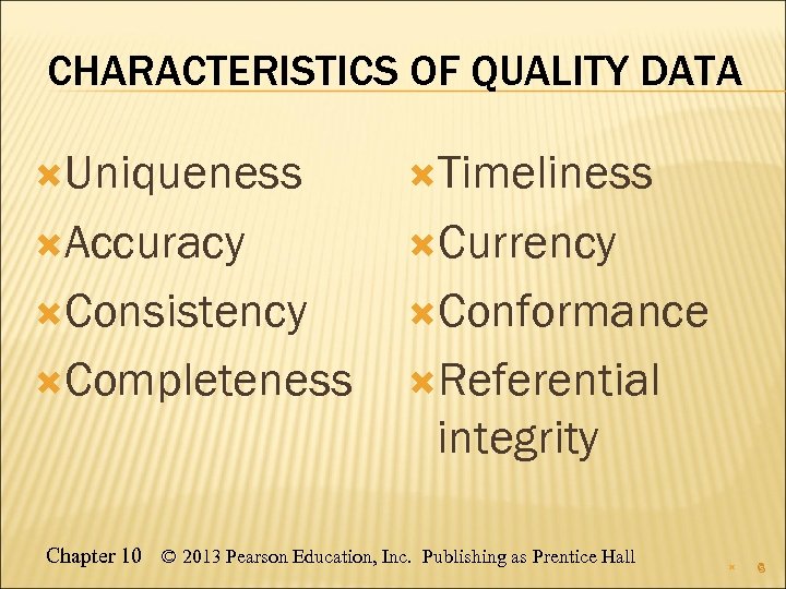 CHARACTERISTICS OF QUALITY DATA Uniqueness Timeliness Accuracy Currency Consistency Conformance Completeness Referential integrity Chapter