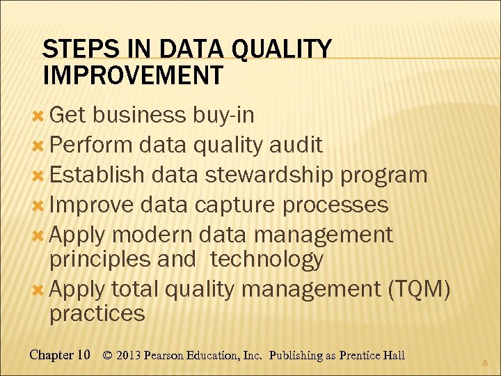 STEPS IN DATA QUALITY IMPROVEMENT Get business buy-in Perform data quality audit Establish data